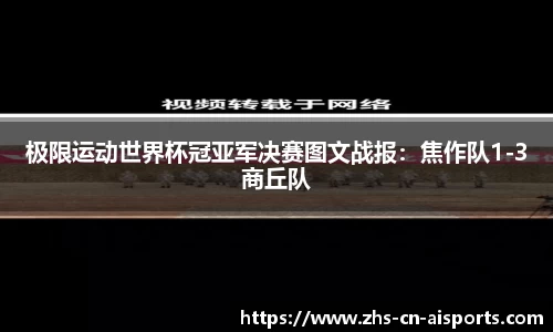 极限运动世界杯冠亚军决赛图文战报：焦作队1-3商丘队